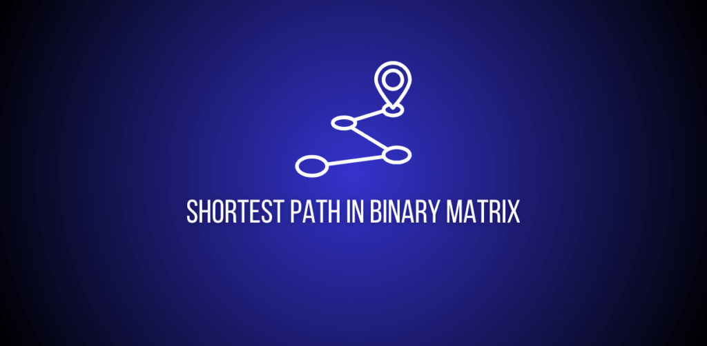 Featured image of question to get the shortest path in a binary matrix