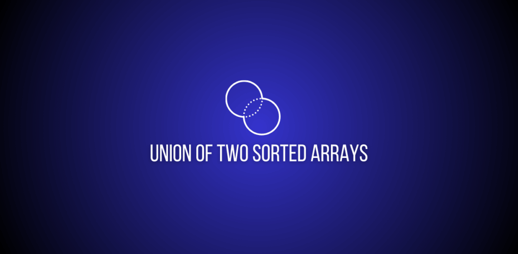 Featured image of question to return the union of two sorted arrays