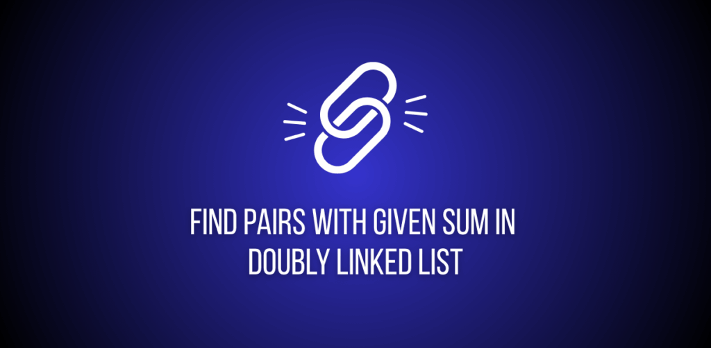 Featured image of a question to find pairs with a given sum in doubly linked list