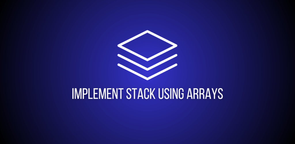 Featured image of a question to implement stack using arrays