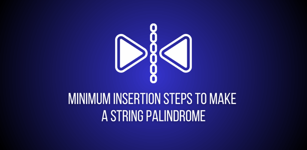 Featured image of a question to solve Minimum Insertion Steps to Make a String Palindrome