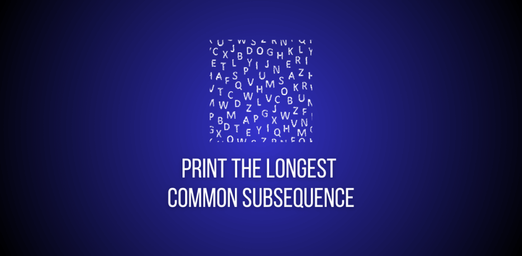 Featured image of a question to print the Longest Common Subsequence