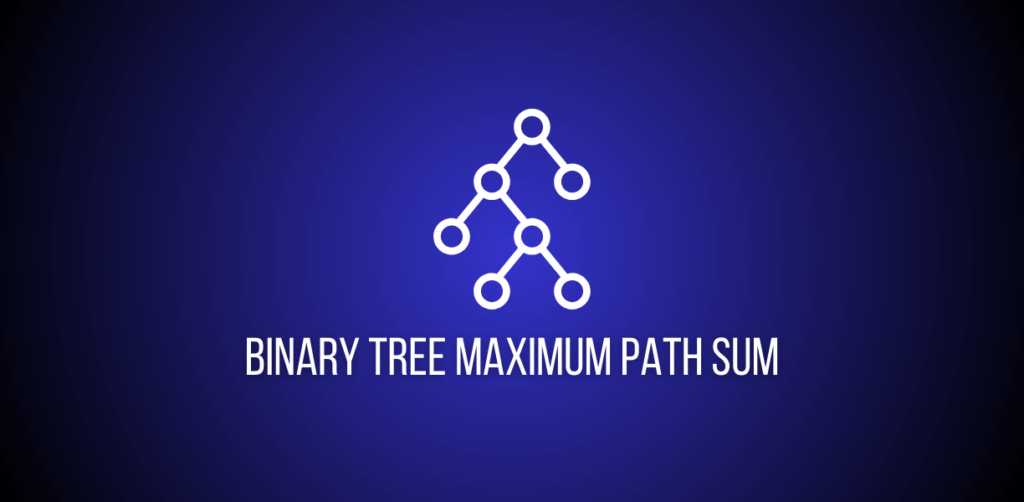 Featured image of a question to solve Binary Tree Maximum Path Sum