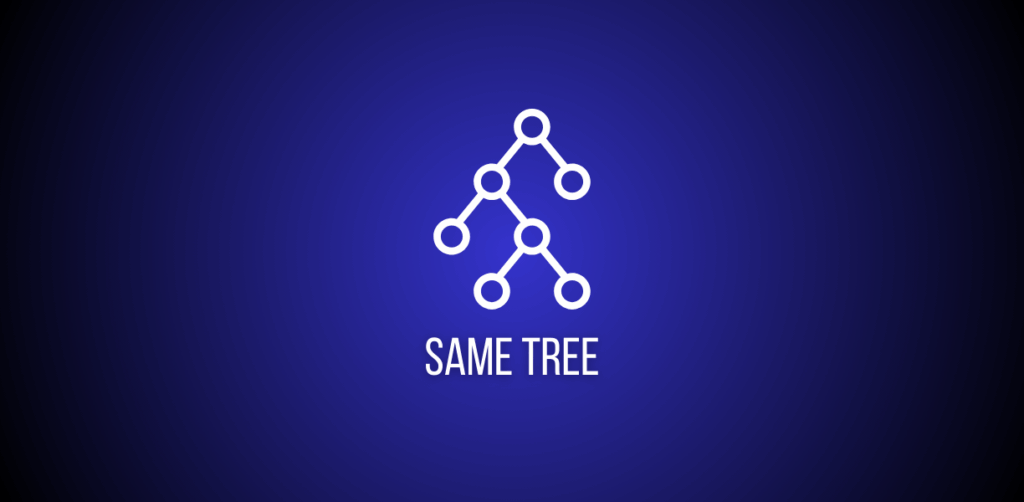 Featured image of a question to solve Same Tree