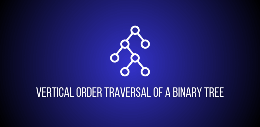Featured image of a question to solve Vertical Order Traversal of a Binary Tree